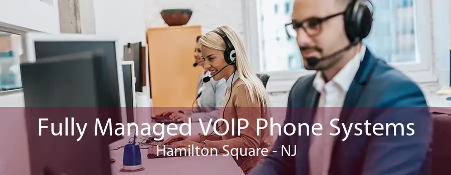 Fully Managed VOIP Phone Systems Hamilton Square - NJ