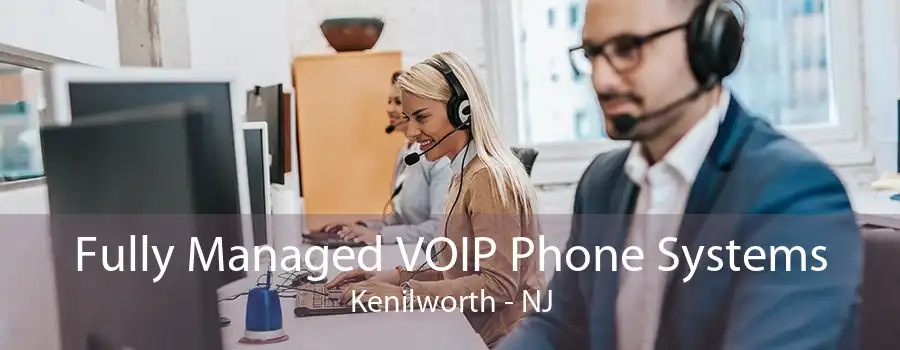 Fully Managed VOIP Phone Systems Kenilworth - NJ