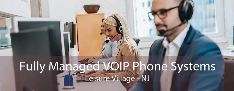 Fully Managed VOIP Phone Systems Leisure Village - NJ
