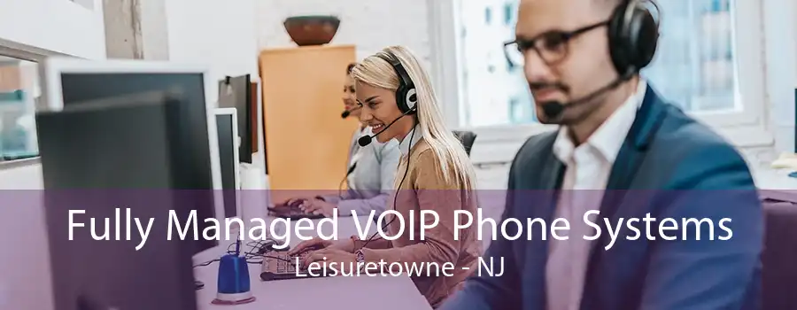 Fully Managed VOIP Phone Systems Leisuretowne - NJ