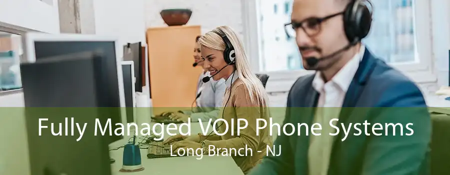 Fully Managed VOIP Phone Systems Long Branch - NJ