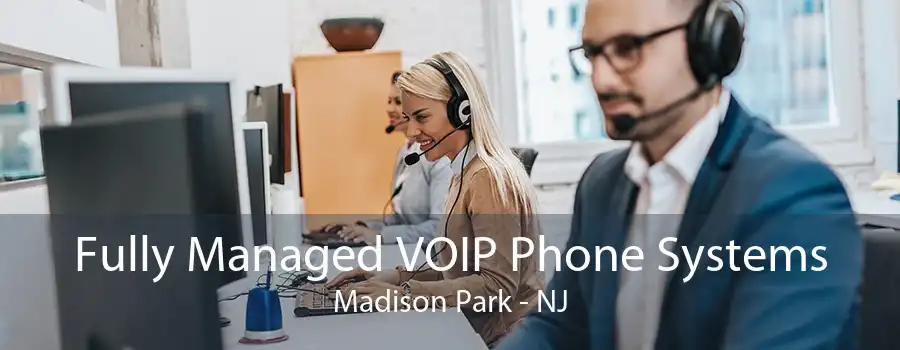 Fully Managed VOIP Phone Systems Madison Park - NJ