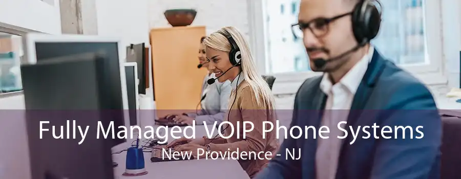 Fully Managed VOIP Phone Systems New Providence - NJ