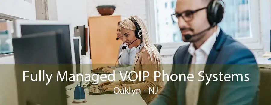 Fully Managed VOIP Phone Systems Oaklyn - NJ