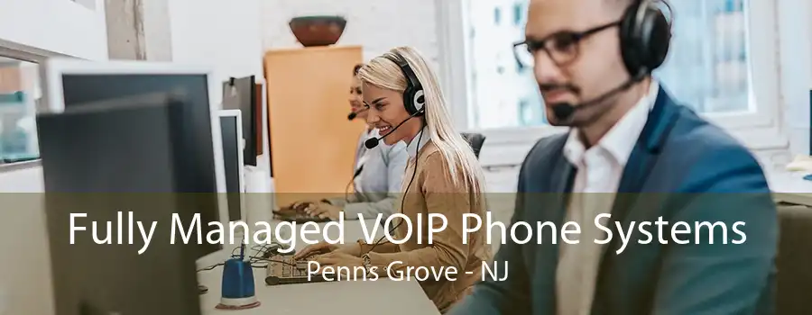 Fully Managed VOIP Phone Systems Penns Grove - NJ