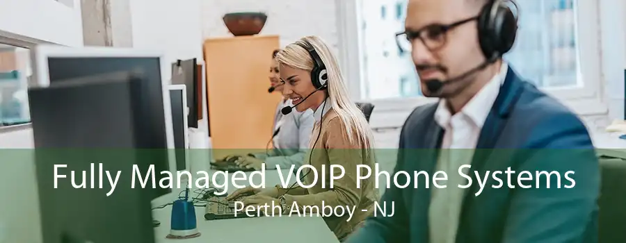 Fully Managed VOIP Phone Systems Perth Amboy - NJ