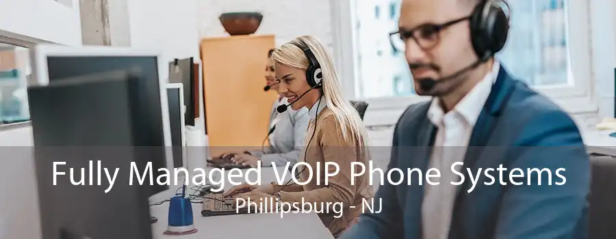 Fully Managed VOIP Phone Systems Phillipsburg - NJ