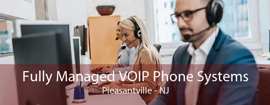 Fully Managed VOIP Phone Systems Pleasantville - NJ
