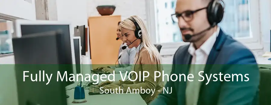 Fully Managed VOIP Phone Systems South Amboy - NJ