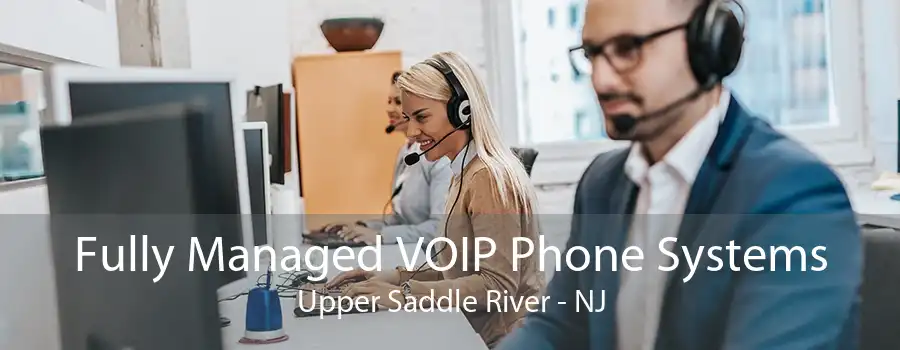 Fully Managed VOIP Phone Systems Upper Saddle River - NJ