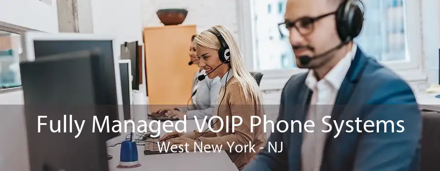 Fully Managed VOIP Phone Systems West New York - NJ