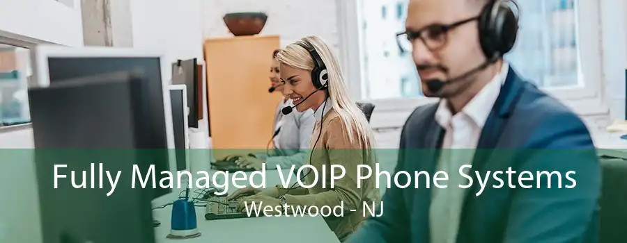 Fully Managed VOIP Phone Systems Westwood - NJ