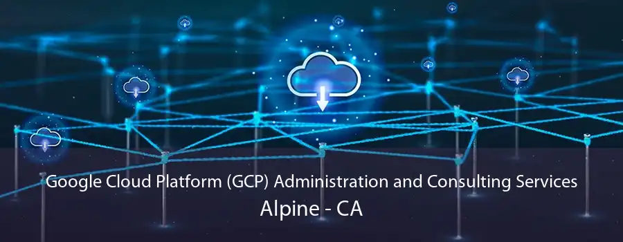 Google Cloud Platform (GCP) Administration and Consulting Services Alpine - CA
