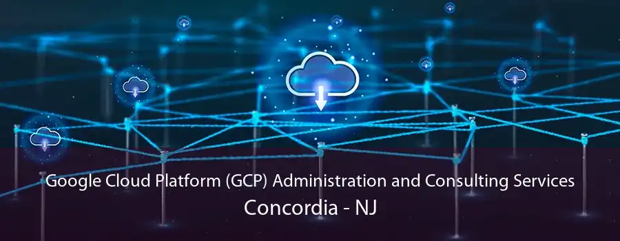 Google Cloud Platform (GCP) Administration and Consulting Services Concordia - NJ