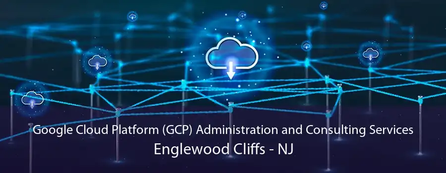 Google Cloud Platform (GCP) Administration and Consulting Services Englewood Cliffs - NJ