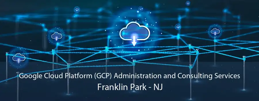 Google Cloud Platform (GCP) Administration and Consulting Services Franklin Park - NJ