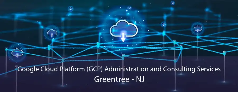 Google Cloud Platform (GCP) Administration and Consulting Services Greentree - NJ