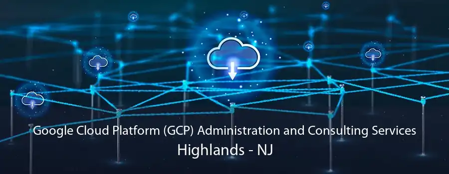 Google Cloud Platform (GCP) Administration and Consulting Services Highlands - NJ