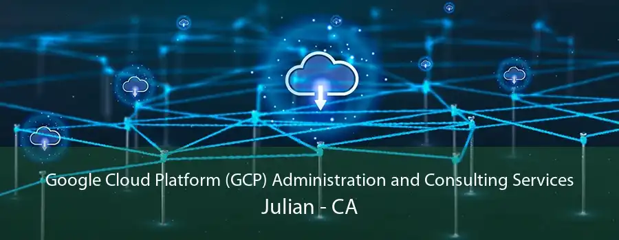 Google Cloud Platform (GCP) Administration and Consulting Services Julian - CA