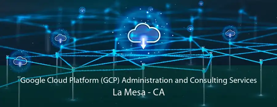 Google Cloud Platform (GCP) Administration and Consulting Services La Mesa - CA