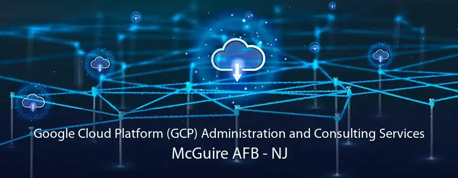 Google Cloud Platform (GCP) Administration and Consulting Services McGuire AFB - NJ