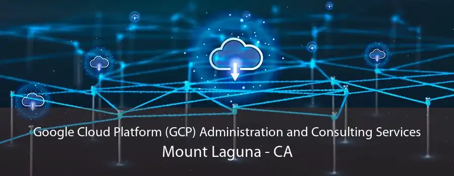 Google Cloud Platform (GCP) Administration and Consulting Services Mount Laguna - CA