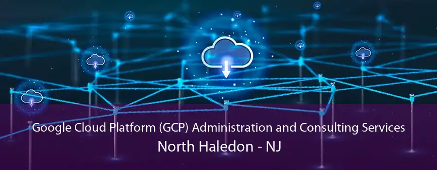 Google Cloud Platform (GCP) Administration and Consulting Services North Haledon - NJ