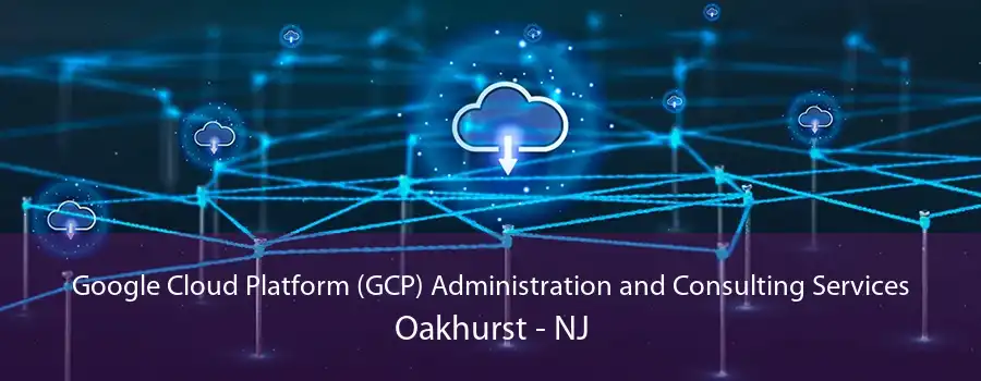 Google Cloud Platform (GCP) Administration and Consulting Services Oakhurst - NJ