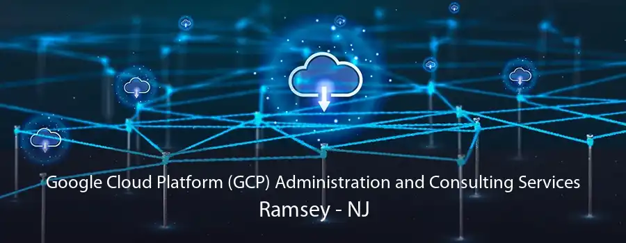 Google Cloud Platform (GCP) Administration and Consulting Services Ramsey - NJ