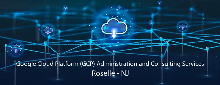 Google Cloud Platform (GCP) Administration and Consulting Services Roselle - NJ