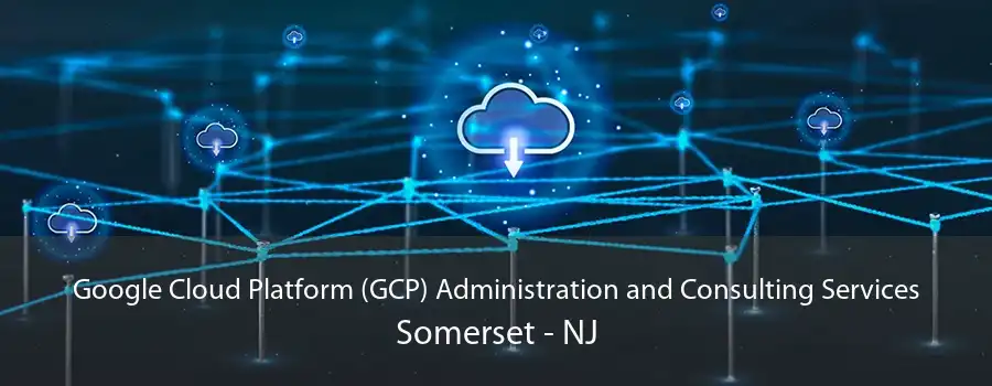 Google Cloud Platform (GCP) Administration and Consulting Services Somerset - NJ