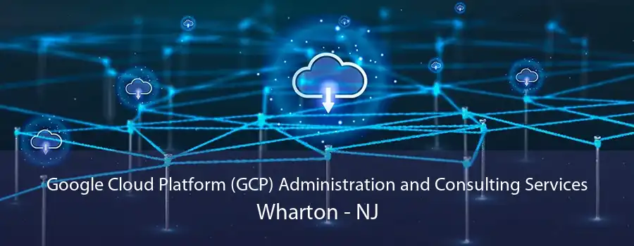 Google Cloud Platform (GCP) Administration and Consulting Services Wharton - NJ