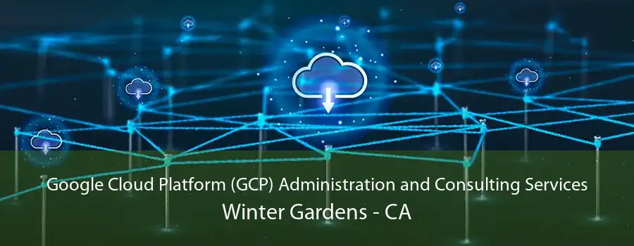 Google Cloud Platform (GCP) Administration and Consulting Services Winter Gardens - CA