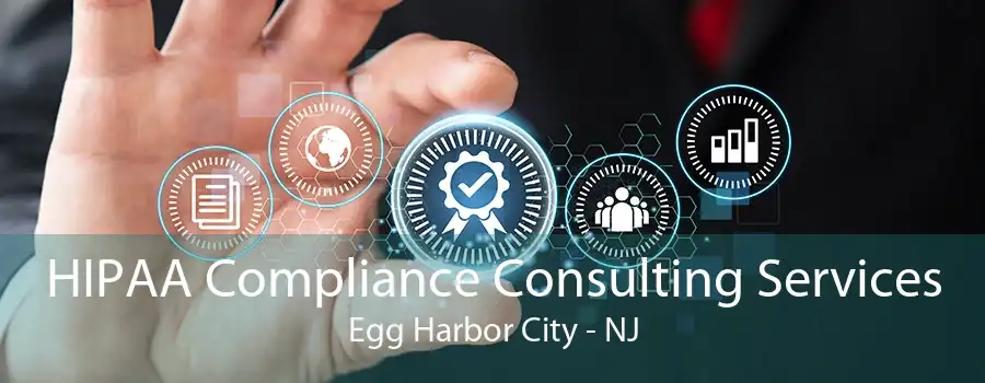 HIPAA Compliance Consulting Services Egg Harbor City - NJ