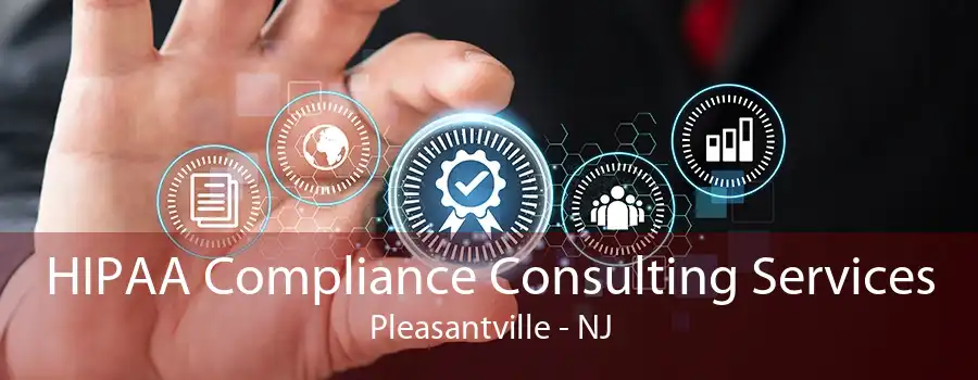 HIPAA Compliance Consulting Services Pleasantville - NJ