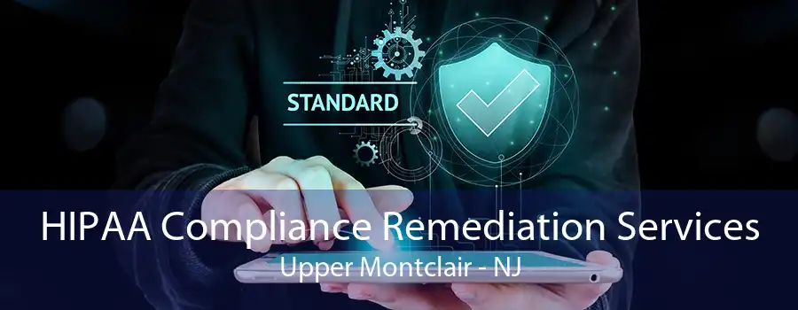 HIPAA Compliance Remediation Services Upper Montclair - NJ