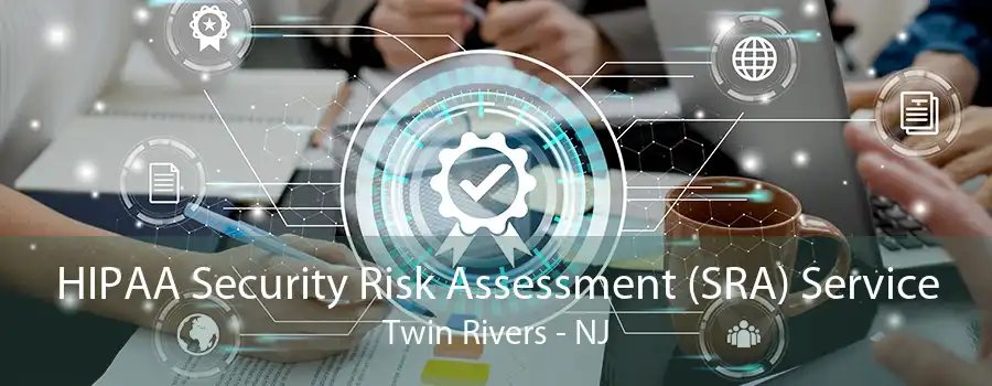 HIPAA Security Risk Assessment (SRA) Service Twin Rivers - NJ