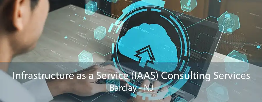 Infrastructure as a Service (IAAS) Consulting Services Barclay - NJ