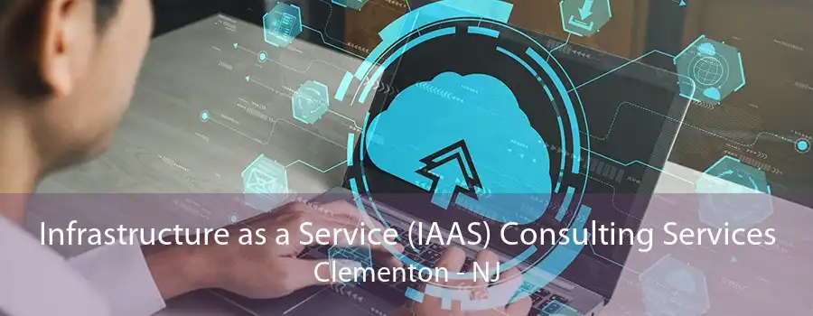 Infrastructure as a Service (IAAS) Consulting Services Clementon - NJ