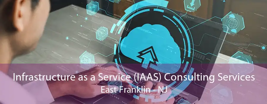 Infrastructure as a Service (IAAS) Consulting Services East Franklin - NJ