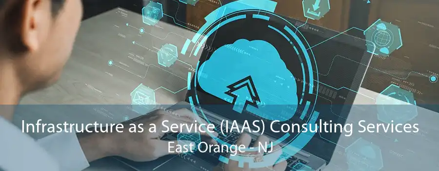 Infrastructure as a Service (IAAS) Consulting Services East Orange - NJ