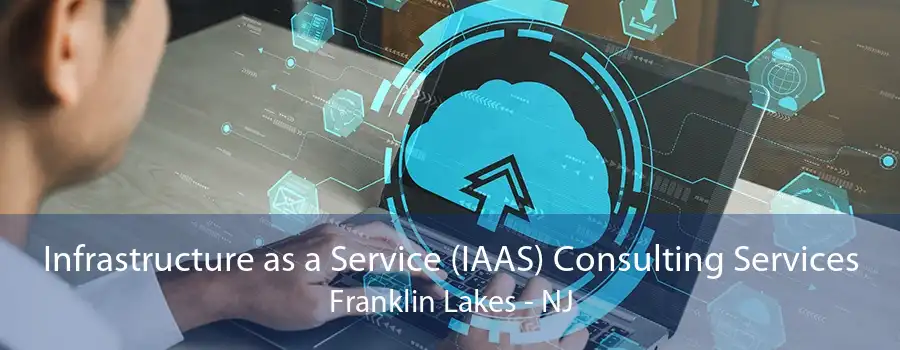 Infrastructure as a Service (IAAS) Consulting Services Franklin Lakes - NJ