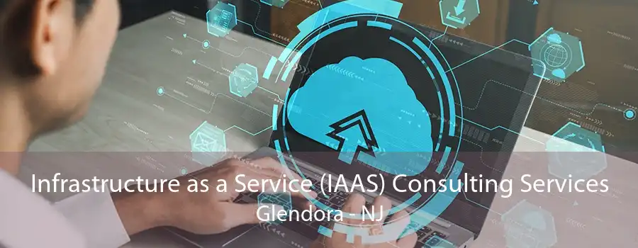 Infrastructure as a Service (IAAS) Consulting Services Glendora - NJ