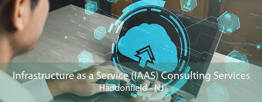 Infrastructure as a Service (IAAS) Consulting Services Haddonfield - NJ