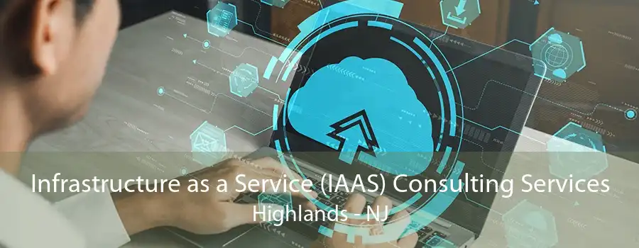 Infrastructure as a Service (IAAS) Consulting Services Highlands - NJ