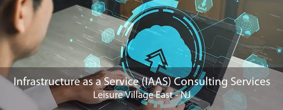 Infrastructure as a Service (IAAS) Consulting Services Leisure Village East - NJ