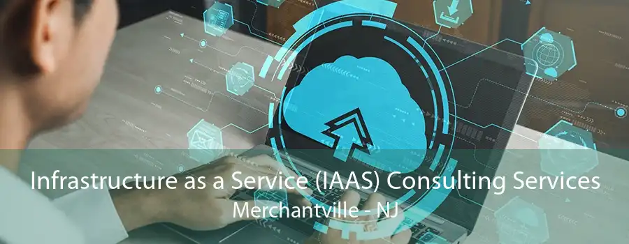 Infrastructure as a Service (IAAS) Consulting Services Merchantville - NJ