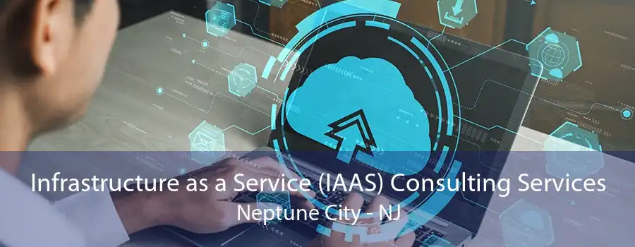 Infrastructure as a Service (IAAS) Consulting Services Neptune City - NJ