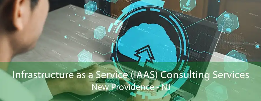 Infrastructure as a Service (IAAS) Consulting Services New Providence - NJ