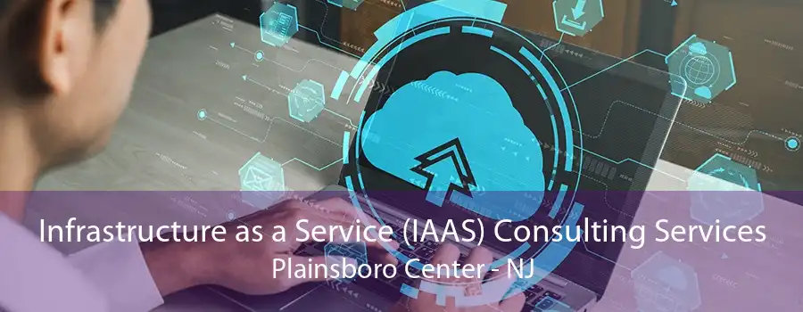 Infrastructure as a Service (IAAS) Consulting Services Plainsboro Center - NJ